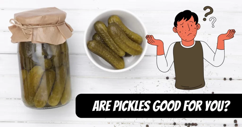 Are Pickles Good For You?