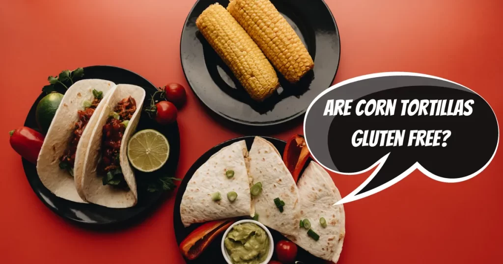 Are Corn Tortillas Gluten Free?